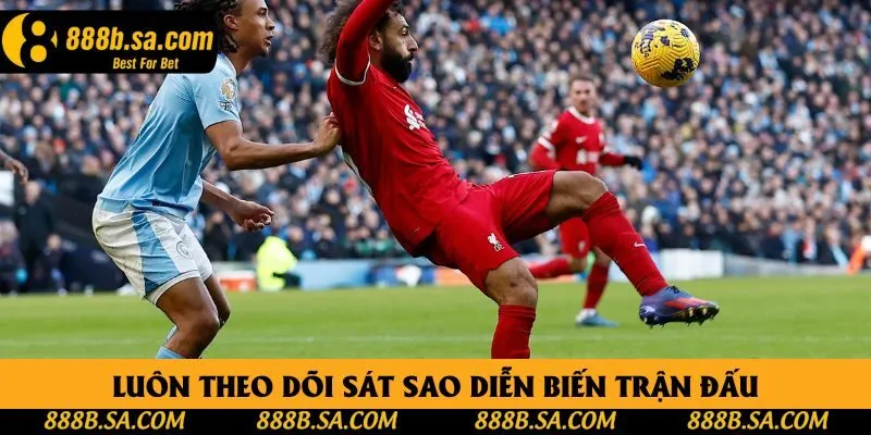 Luôn theo dõi sát sao diễn biến trận đấu Luôn theo dõi sát sao diễn biến trận đấu