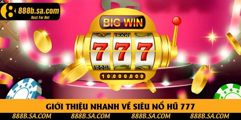 Giới thiệu nhanh về siêu nổ hũ 777 Giới thiệu nhanh về siêu nổ hũ 777
