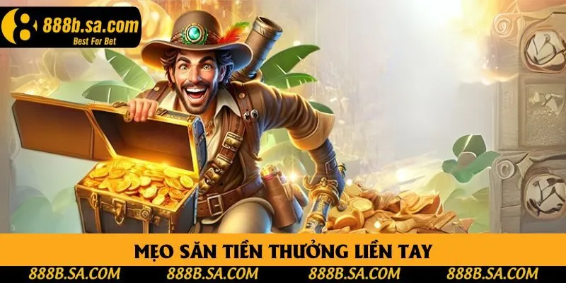 Mẹo săn tiền thưởng liền tay Mẹo săn tiền thưởng liền tay